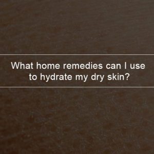What home remedies can I use to hydrate my dry skin